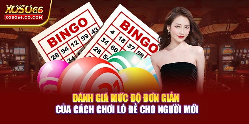 Đánh giá mức độ đơn giản của cách chơi lô đề cho người mới 