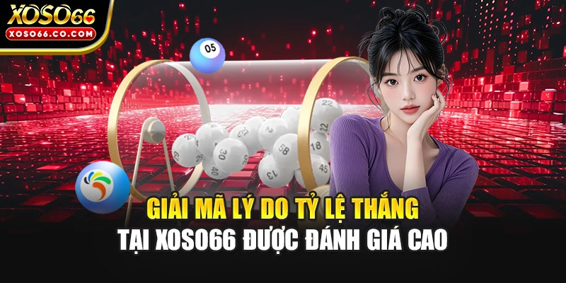 Giải mã lý do tỷ lệ thắng tại XOSO66 được đánh giá cao