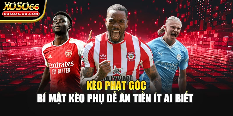 Kèo Phạt Góc - Bí Mật Kèo Phụ Dễ Ăn Tiền Ít Ai Biết 